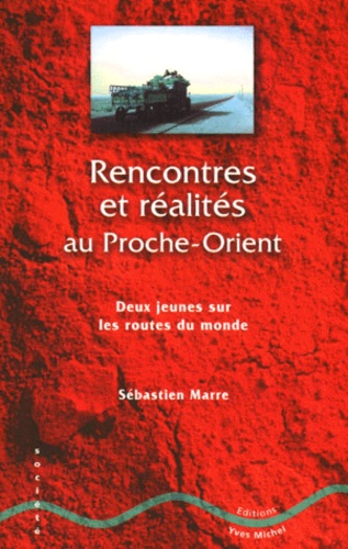 Sébastien Marre - Rencontres et réalités au Proche-Orient. - Deux jeunes sur les routes du monde.