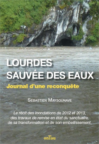 Sébastien Maysounave - Lourdes sauvée des eaux - Journal d'une reconquête.