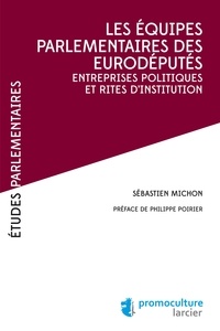 Sébastien Michon - Les équipes parlementaires des eurodéputés - Entreprises politiques et rites d'institution.