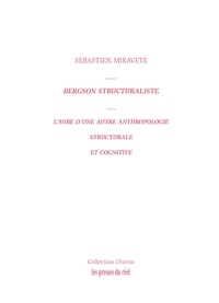 Sébastien Miravete - Bergson structuraliste - L'aube d'une autre anthropologie structurale et cognitive.