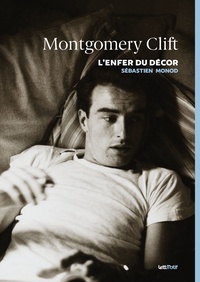 Sébastien Monod - Montgomery Clift, l'enfer du décor.