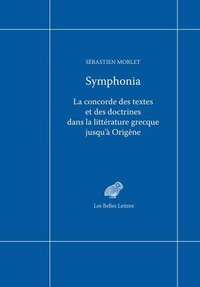 Sébastien Morlet - Symphonia - La concorde des textes et des doctrines dans la littérature grecque jusqu'à Origène.