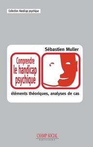 Sébastien Muller - Comprendre le handicap psychique - Eléments théoriques et analyses de cas.