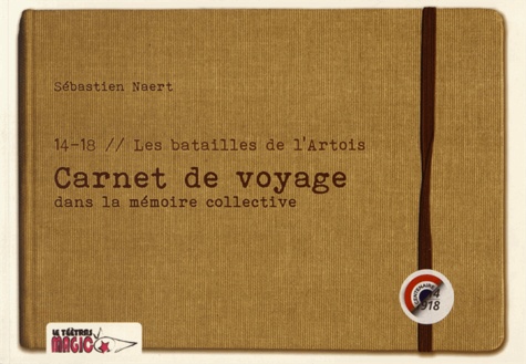 14-18 Les batailles de l'Artois. Carnet de voyage dans la mémoire collective suivi de Carnet de voyage dans la création d'une oeuvre d'art