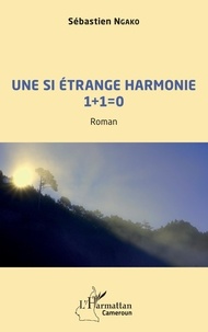 Sébastien Ngako - Une si étrange harmonie 1 + 1 = 0.