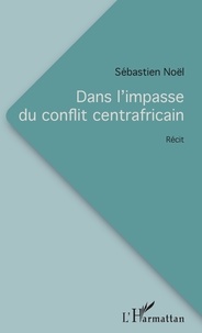 Sébastien Noël - Dans l'impasse du conflit centrafricain.