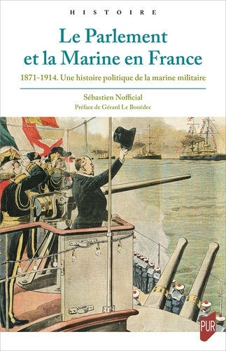 Le Parlement et la Marine en France. 1871-1914 - Une histoire politique de la marine militaire