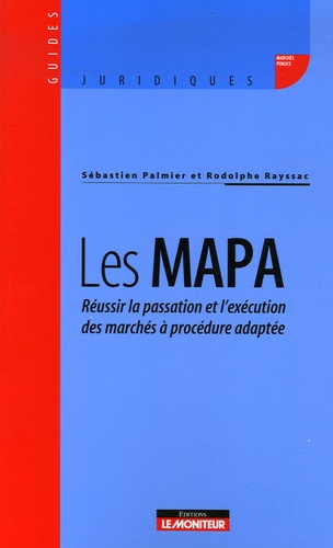 Sébastien Palmier et Rodolphe Rayssac - Les MAPA - Réussir la passation et l'exécution des marchés à procédure adaptée.