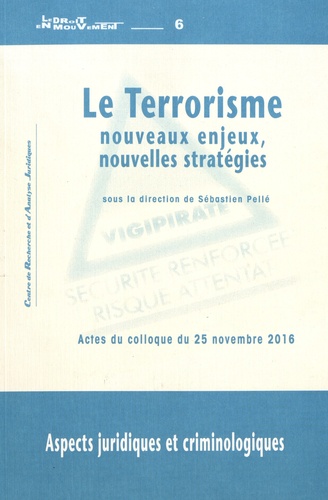 Le terrorisme : nouveaux enjeux, nouvelles stratégies. Aspects juridiques et criminologiques