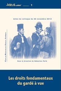 Sébastien Pellé - Les droits fondamentaux du gardé à vue - Actes du colloque du 30 novembre 2012.