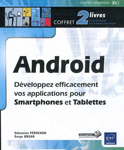 Sébastien Pérochon et Serge Ungar - Android : développez efficacement votre application pour smartphones et tablettes - 2 volumes.