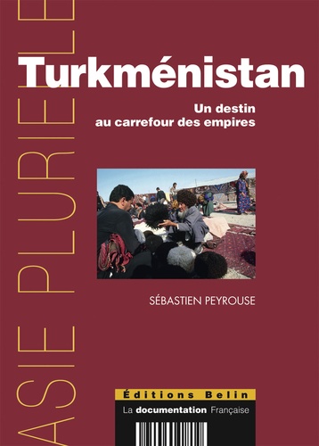 Sébastien Peyrouse - Turkménistan - Un destin au carrefour des empires.