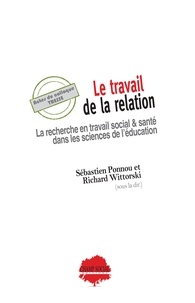 Sébastien Ponnou et Richard Wittorski - Le travail de la relation. La recherche en travail social & santé dans les sciences de l'éducation.