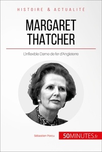 Sébastien Porcu - Margaret Thatcher - L'inflexible Dame de Fer.