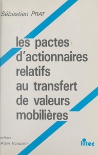Sébastien Prat - Les pactes d'actionnaires relatifs au transfert de valeurs mobilières.