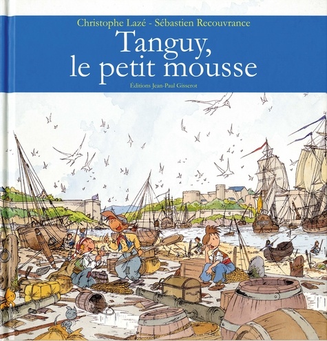 Sébastien Recouvrance et Christophe Lazé - Tanguy, le petit mousse.