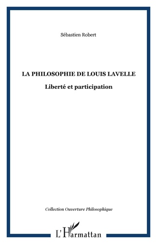 Sébastien Robert - La philosophie de Louis Lavelle - Liberté et participation.