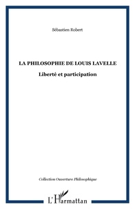 Sébastien Robert - La philosophie de Louis Lavelle - Liberté et participation.