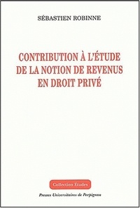 Sébastien Robinne - Contribution à l'étude de la notion de revenus en droit privé.