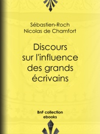 Sébastien-Roch Nicolas de Chamfort et Pierre René Auguis - Discours sur l'influence des grands écrivains.