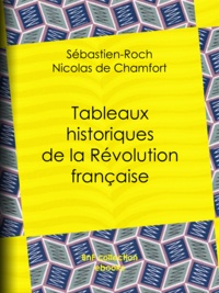 Sébastien-Roch Nicolas de Chamfort et Pierre René Auguis - Tableaux historiques de la Révolution française.