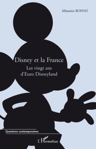 Sébastien Roffat - Disney et la France - Les vingt ans d'Euro Disneyland.