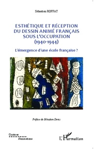 Sébastien Roffat - Esthétique et réception du dessin animé français sous l'Occupation (1940-1944) - L'émergence d'une école française ?.