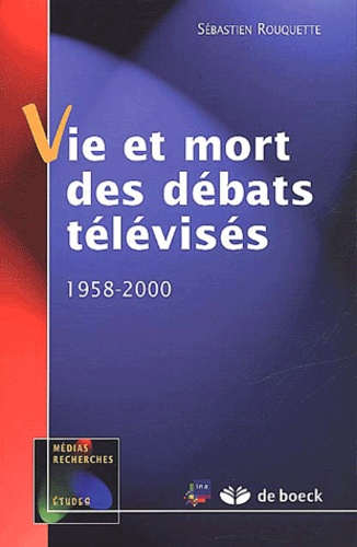 Sébastien Rouquette - Vie Et Mort Des Debats Televises. 1958-2000.