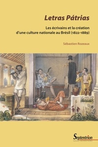 Sébastien Rozeaux - Letras Pátrias - Les écrivains et la création d'une culture nationale au Brésil (1822-1889).