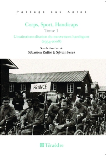 Sébastien Ruffié et Sylvain Ferez - Corps, sport, handicaps - Tome 1, L'institutionnalisation du mouvement handisport (1954-2008).