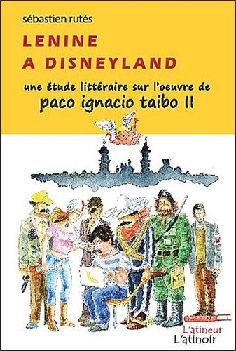 Sébastien Rutés - Lenine à Disneyland - Une étude littéraire sur l'oeuvre de Paco Ignacio Taibo II.