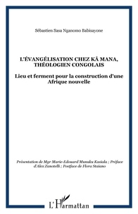 Sébastien Sasa Nganomo Babisayone - L'évangélisation chez Kä Mana, théologien congolais - Lieu et ferment pour la construction d'une Afrique nouvelle.