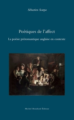 Sébastien Scarpa - Poétiques de l’affect - La poésie préromantique anglaise en contexte.