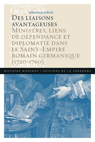Des liaisons avantageuses. Ministres, liens de dépendance et diplomatie dans le Saint-Empire romain germanique (1720-1760)