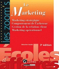 Sébastien Soulez - Le Marketing - Marketing stratégique, Comportement de l'acheteur, Gestion de la relation client, Marketing opérationnel.