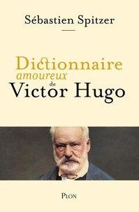 Sébastien Spitzer - Dictionnaire amoureux de Victor Hugo.