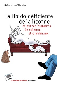 Sébastien Thorin - La libido déficiente de la licorne - Et autres histoires de science et d'animaux.