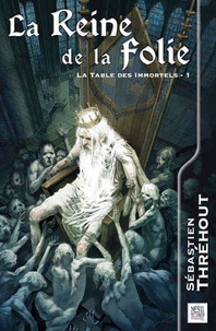 Sébastien Thréhout - La Table des Immortels Tome 1 : La reine de la folie.