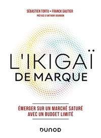 Sébastien Tortu et Franck Gautier - L'Ikigaï de marque - Emerger sur un marché saturé avec un budget limité.