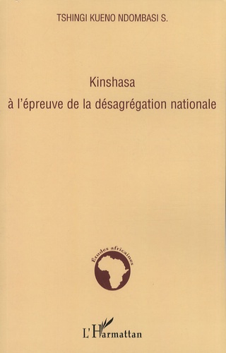Sébastien Tshingi Kueno Ndombasi - Kinshasa à l'épreuve de la désagrégation nationale.