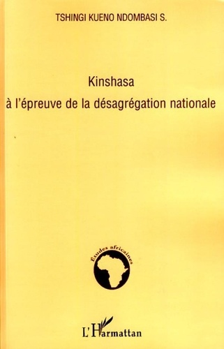 Sébastien Tshingi Kueno Ndombasi - Kinshasa à l'épreuve de la désagrégation nationale.