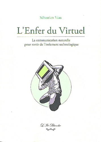 Sébastien Vaas - L'Enfer du Virtuel - La communication naturelle pour sortir de l'isolement technologique.