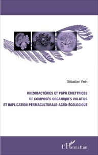 Sébastien Varin - Rhizobactéries et PGPR émettrices de composés organiques volatils et implication permaculturale-agro-écologique.