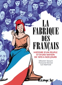 Sébastien Vassant et Françoise Davisse - La fabrique des Français - Histoire d'un peuple et d'une nation de 1870 à nos jours.