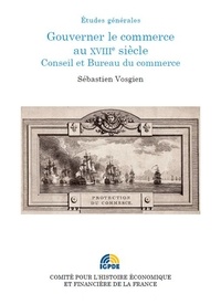 Sébastien Vosgien - Gouverner le commerce au XVIIIe siècle - Conseil et bureau du commerce.