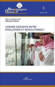 Sébastien Wesser - Orients stratégiques N° 3/2016 : L'Arabie saoudite entre évolutions et révolution(s) ?.