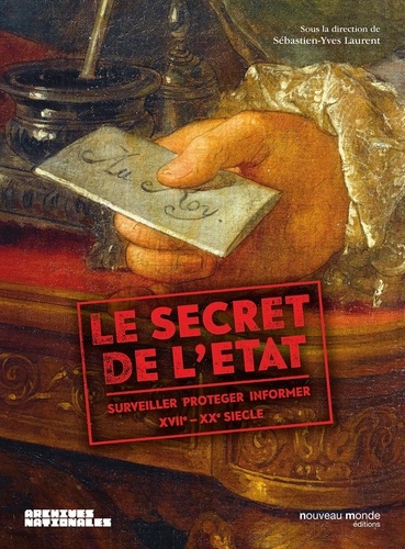 Le secret de l'Etat. Surveiller, protéger, informer XVIIe-XXe siècle