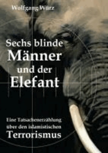 Sechs blinde Männer und der Elefant - Eine Tatsachenerzählung über den islamistischen Terrorismus.