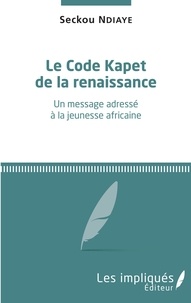Seckou Ndiaye - Le code Kapet de la renaissance - Un message adressé à la jeunesse africaine.