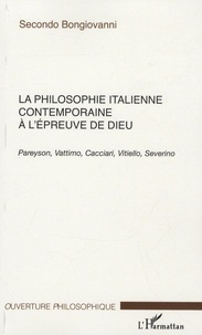 Secondo Bongiovanni - La Philosophie italienne contemporaine à l'épreuve de Dieu - Pareyson, Vattimo, Cacciari, Vitiello, Severino.